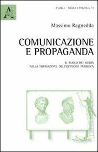 Comunicazione e propaganda. Il ruolo dei media nella formazione dell'opinione pubblica - Massimo Ragnedda - Libro Aracne 2011 | Libraccio.it