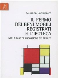 Il fermo dei beni mobili registrati e l'ipoteca nella fase di riscossione dei tributi - Susanna Cannizzaro - Libro Aracne 2011 | Libraccio.it