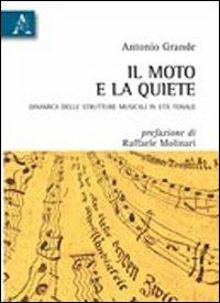 Il moto e la quiete. Dinamica delle strutture musicali in età tonale - Antonio Grande - Libro Aracne 2011 | Libraccio.it