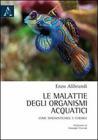 Le malattie degli organismi acquatici. Come diagnosticarle e curarle - Enzo Alibrandi - Libro Aracne 2011 | Libraccio.it