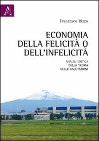Economia della felictà o dell'infelicità. Analisi critica della teoria delle valutazioni - Francesco Rizzo - Libro Aracne 2011 | Libraccio.it