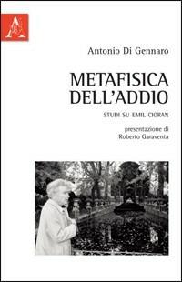 Metafisica dell'addio. Studi su Emil Cioran - Antonio Di Gennaro - Libro Aracne 2011 | Libraccio.it