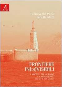 Frontiere in(di)visibili. I moriscos tra la Spagna e il Mediterraneo nel XVI e XVII secolo - Fabrizio Dal Passo, Sara Randolfi - Libro Aracne 2011 | Libraccio.it