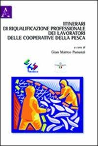 Itinerari di riqualificazione professionale dei lavoratori delle cooperative della pesca - Gian Matteo Panunzi - Libro Aracne 2011 | Libraccio.it