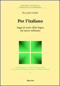 Per l'italiano. Saggi di storia della lingua nel nuovo millennio - Riccardo Gualdo - Libro Aracne 2011, Studi linguistici della lingua italiana | Libraccio.it