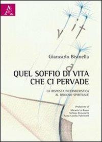 Quel soffio di vita che ci pervade. La risposta infermieristica al bisogno spirituale - Giancarlo Bisinella - Libro Aracne 2011 | Libraccio.it
