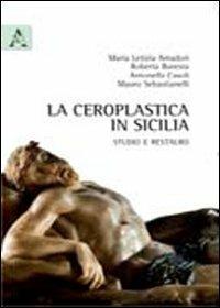 La ceroplastica in Sicilia. Studio e restauro - M. Letizia Amadori, Roberto Buresta, Antonella Casoli - Libro Aracne 2011 | Libraccio.it