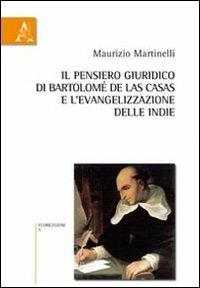 Il pensiero giuridico-culturale di Bartolomé de Las Casas e l'evangelizzazione delle Indie - Maurizio Martinelli - Libro Aracne 2011, Florilegium | Libraccio.it