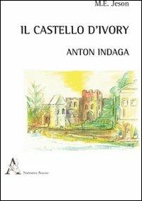 Il castello d'Ivory. Anton indaga - M. E. Jeson - Libro Aracne 2011 | Libraccio.it
