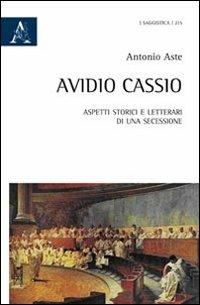 Avidio Cassio. Aspetti storici e letterari di una secessione - Antonio Aste - Libro Aracne 2011 | Libraccio.it