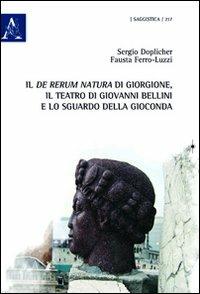 Il «De rerum natura» di Giorgione, il teatro di Giovanni Bellini e lo sguardo della Gioconda - Sergio Doplicher, Fausta Ferro Luzzi Doplicher - Libro Aracne 2011 | Libraccio.it