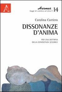 Dissonanze d'anima. Per una dottrina della conoscenza sensibile - Carolina Carriero - Libro Aracne 2012, Hermes. Saggi di estetica ed etica | Libraccio.it