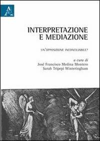 Interpretazione e mediazione. Un'opposizione inconciliabile?  - Libro Aracne 2011 | Libraccio.it