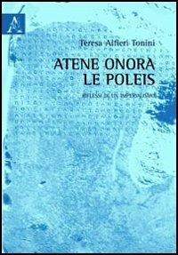 Atene onora le poleis. Riflessi di un imperialismo - Teresa G. Alfieri Tonini - Libro Aracne 2011 | Libraccio.it