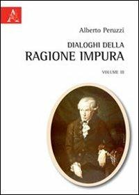 Dialoghi della ragione impura. Vol. 3 - Alberto Peruzzi - Libro Aracne 2011 | Libraccio.it