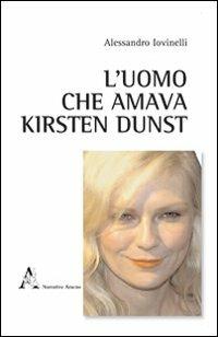 L' uomo che amava Kirsten Dunst - Alessandro Iovinelli - Libro Aracne 2011, Narrativa | Libraccio.it