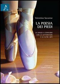 La poesia dei piedi. La danza a connubio con la letteratura e le altre arti - Valentina Savarese - Libro Aracne 2011 | Libraccio.it