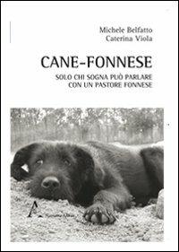 Cane-fonnese. Solo chi sogna può parlare con un pastore fonnese - Michele Belfatto, Caterina Viola - Libro Aracne 2011, Narrativa | Libraccio.it