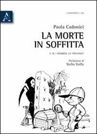 La morte in soffitta. E se i bambini la trovano? - Paola Cadonici - Libro Aracne 2011 | Libraccio.it