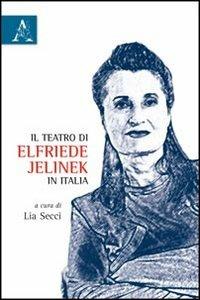 Il teatro di Elfriede Jelinek in Italia  - Libro Aracne 2012 | Libraccio.it