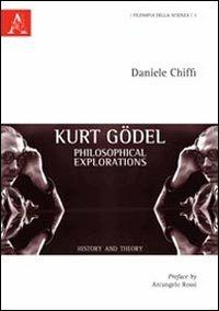 Kurt Gödel. Philosophical explorations. History and theory - Daniele Chiffi - Libro Aracne 2012, Filosofia della scienza | Libraccio.it