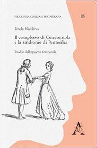 Il complesso di Cenerentola e la sindrome di Pentesilea. Insidie della psiche femminile - Linda Nicolino - Libro Aracne 2012, Psicologia clinica e psicoterapia | Libraccio.it