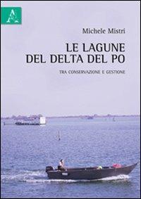 Le lagune del Delta del Po tra conservazione e gestione - Michele Mistri - Libro Aracne 2012 | Libraccio.it