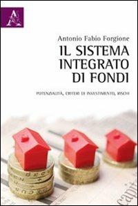 Il sistema integrato di fondi. Potenzialità, criteri di investimento, rischi - Antonio F. Forgione - Libro Aracne 2011 | Libraccio.it