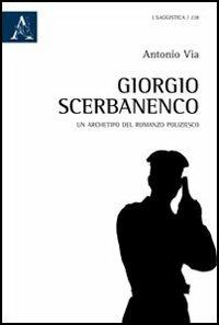 Giorgio Scerbanenco. Un archetipo del romanzo poliziesco - Antonio Via - Libro Aracne 2012 | Libraccio.it