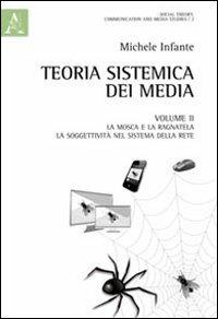 Teoria sistemica dei media. Vol. 2: La mosca e la ragnatela. La soggettività nel sistema della rete. - Michele Infante - Libro Aracne 2012 | Libraccio.it