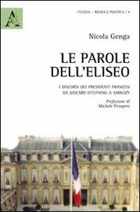 Le parole dell'Eliseo. I discorsi dei presidenti francesi da Giscard d'Estaing a Sarkozy - Nicola Genga - Libro Aracne 2012, Puzzle. Media e politica | Libraccio.it