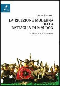 La ricezione moderna della battaglia di Maldon. Ediz. italiana e inglese - Verio Santoro - Libro Aracne 2012 | Libraccio.it