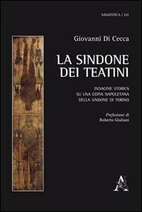 La Sindone dei Teatini. Indagine storica sulla copia napoletana della Sindone di Torino - Giovanni Di Cecca - Libro Aracne 2012 | Libraccio.it