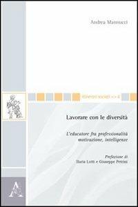 Lavorare con le diversità. L'educatore fra professionalità, motivazione, intelligenze - Andrea Mannucci - Libro Aracne 2012, Itinerari sociali | Libraccio.it