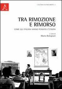 Tra rimozione e rimorso. Come gli italiani hanno pensato l'Etiopia. Ediz. italiana, inglese, francese e tedesca - Mario Bolognari - Libro Aracne 2012, Cultura, culture, diritti | Libraccio.it