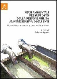 Reati ambientali presupposto della responsabilità amministrativa degli enti. Massime di giurisprudenza di leggittimità e di merito - Arianna Agnese - Libro Aracne 2012 | Libraccio.it