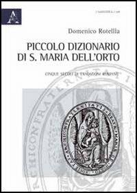 Piccolo dizionario di S. Maria dell'Orto. Cinque secoli di tradizioni romane - Domenico Rotella - Libro Aracne 2012 | Libraccio.it