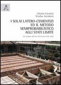 I solai latero-cementizi ed il metodo semiprobabilistico agli stati limite. Gli sviluppi alla luce del recente D.M. 2008 - Liborio Cavaleri, Vitalba Accidenti - Libro Aracne 2012 | Libraccio.it