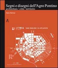 Segni e disegni dell'Agro Pontino. Architettura, città, territorio - Maria Martone - Libro Aracne 2012, Documenti grafici architettura e ambiente | Libraccio.it