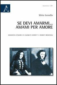 Se devi amarmi... amarmi per amore. Biografia d'amore di Elizabeth Barrett e Robert Browning - Silvia Iannello - Libro Aracne 2012 | Libraccio.it