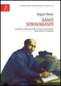 Santi stravaganti. Agiografia, ordini religiosi e censura ecclesiastica nella prima età moderna - Miguel Gotor - Libro Aracne 2012, Il cannocchiale dello storico | Libraccio.it