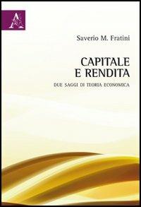 Capitale e rendita. Due saggi di teoria economica - Saverio M. Fratini - Libro Aracne 2012 | Libraccio.it