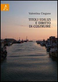 Titoli edilizi e diritto di costruire - Valentina Cingano - Libro Aracne 2012 | Libraccio.it