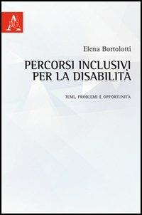 Percorsi inclusivi per la disabilità. Temi, problemi e opportunità - Elena Bortolotti - Libro Aracne 2012 | Libraccio.it
