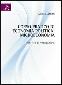 Corso pratico di economia politica. Microeconomia. Con test di valutazione - Mattia Lettieri - Libro Aracne 2012 | Libraccio.it