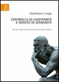 Controllo di legittimità e monito di sovranità. Per una teoria politica della giustizia costituzionale - Gianfranco Longo - Libro Aracne 2012 | Libraccio.it
