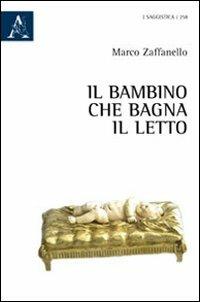 Il bambino che bagna il letto - Marco Zaffanello - Libro Aracne 2012 | Libraccio.it