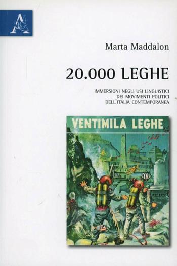 20.000 leghe. Immersione negli usi linguistici dei movimenti politici dell'Italia contemporanea - Marta Maddalon - Libro Aracne 2012 | Libraccio.it