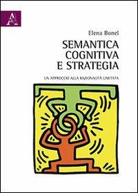 Semantica cognitiva e strategia. Un approccio alla razionalità limitata - Elena Bonel - Libro Aracne 2012 | Libraccio.it