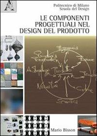 Le componenti progettuali nel design del prodotto - Mario Bisson - Libro Aracne 2012 | Libraccio.it